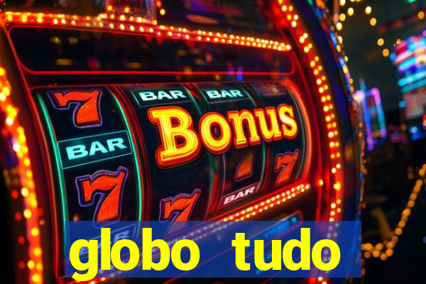 globo tudo absolutamente tudo